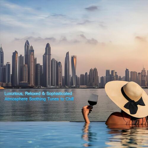 Luxurious, Relaxed and Sophisticated Atmosphere Soothing Tunes to Chill (2024) FLAC