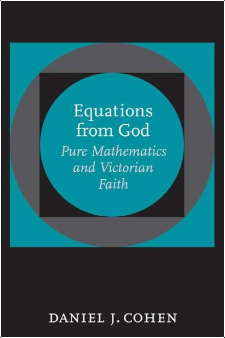 Cohen D  Equations from God  Pure Mathematics and Victorian Faith 2007