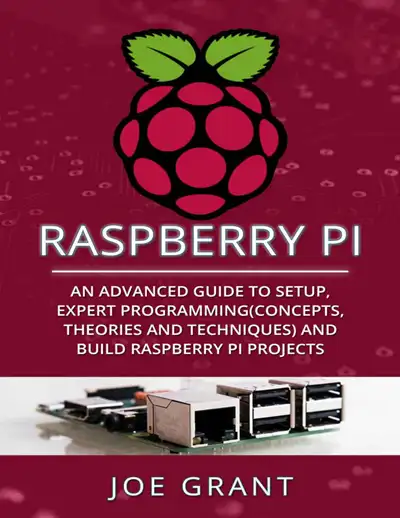 Raspberry Pi: An Advanced Guide to Setup, Expert Programming (Concepts, theories and techniques) and Build Raspberry Pi Projects