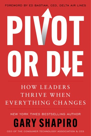 Pivot or Die: How Leaders Thrive When Everything Changes - Gary Shapiro 83ccc7bbdb9eaa13fbd7e66cf5921a14