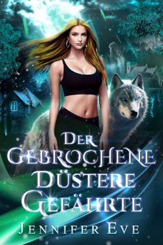 Jennifer Eve - Der Gebrochene D&uuml;stere Gef&auml;hrte: Ein paranormaler Liebesroman &uuml;ber sich verwandelnden Werwolf, in dem Feinde zu Liebhabern werden (Gef&auml;hrten-Erl&ouml;sungsserie 2)