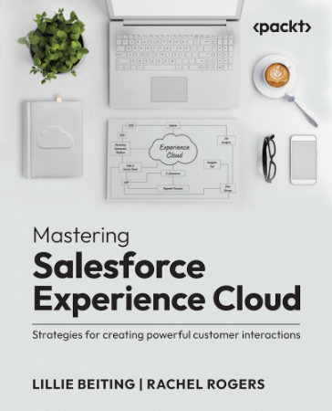 Mastering Salesforce Experience Cloud: Strategies for creating Powerful customer interactions - Lillie Beiting and Rachel Rogers