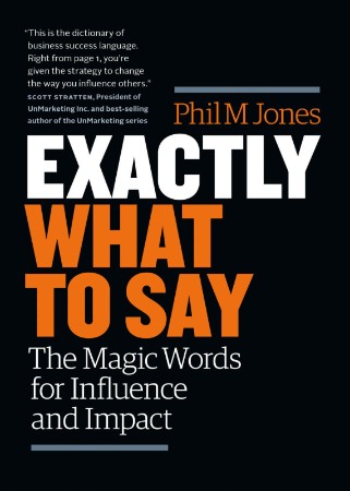 Exactly What to Say: The Magic Words for Influence and Impact - Phil M Jones E1364bfa661db215c144063805820b23