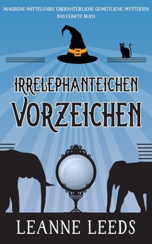 Leanne Leeds - Irrelephante Vorzeichen (Magische Mittelfaire &Uuml;bernat&uuml;rliche Gem&uuml;tliche Mysterien 5)