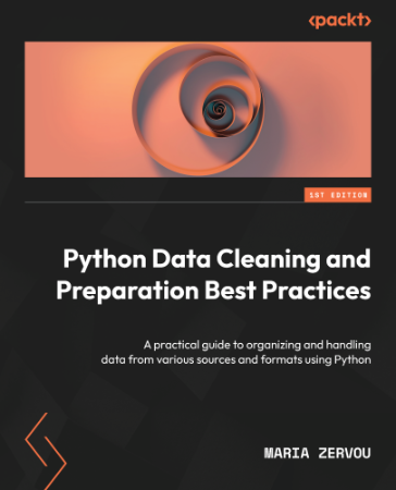 Python Data Cleaning and Preparation Best Practices: A practical guide to organizing and handling data from various sources and formats using Python - Maria Zervou