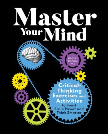 Master Your Mind: Critical-Thinking Exercises and Activities to Boost Brain Power and Think Smarter - Danesi PhD