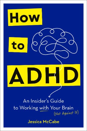 How to ADHD: An Insider's Guide to Working with Your Brain - Jessica McCabe 19c46815e9450d0575269c966ec98256