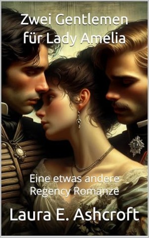Laura E. Ashcroft - Zwei Gentlemen f&uuml;r Lady Amelia: Eine etwas andere Regency Romanze (Die Sterlings)