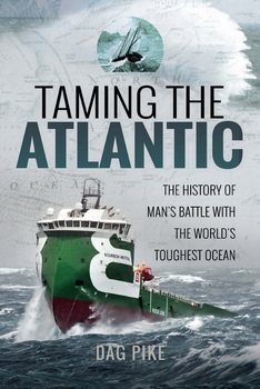 Taming the Atlantic: The History of Mans Battle with the Worlds Toughest Ocean