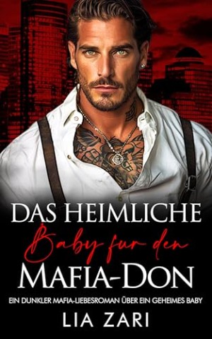 Lia Zari - Das heimliche Baby f&uuml;r den Mafia-Don: Ein dunkler Mafia-Liebesroman &uuml;ber ein geheimes Baby