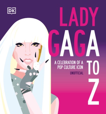 Lady Gaga A to Z: A Celebration of a Pop Culture Icon -  DK 0af1856cc9f85a319791896c2035dc7a