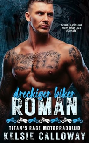 Cover: Kelsie Calloway - Dreckiger Biker Roman: Kurviges M&auml;dchen Alpha-M&auml;nnchen Romanze (Titans Rage Motorradclub 3)