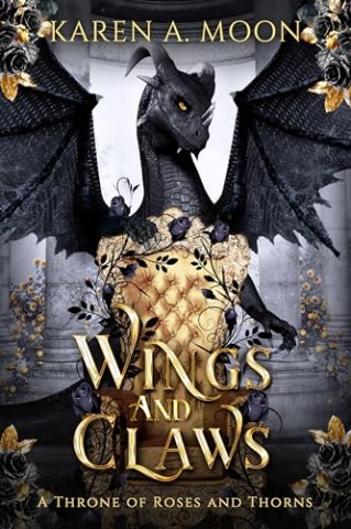Karen A. Moon - Wings and Claws - A Throne of Roses and Thorns: Mitrei&szlig;ende Romantasy mit Drachenreitern und Enemies to Lovers (A Throne of Roses and Thorns - Band 1)