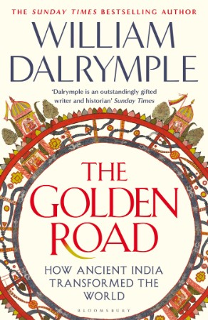 The Golden Road: How Ancient India Transformed the World - Dalrymple