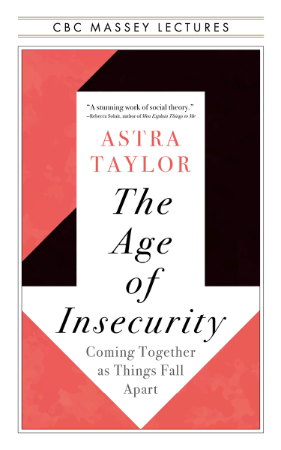 The Age of Insecurity: Coming Together as Things Fall Apart - Astra Taylor 04f0ceeccc712047c1d84c00df41f7ae