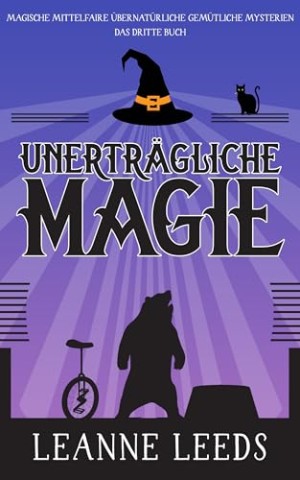 Leanne Leeds - Unertr&auml;gliche Magie (Magische Mittelfaire &Uuml;bernat&uuml;rliche Gem&uuml;tliche Mysterien 3)