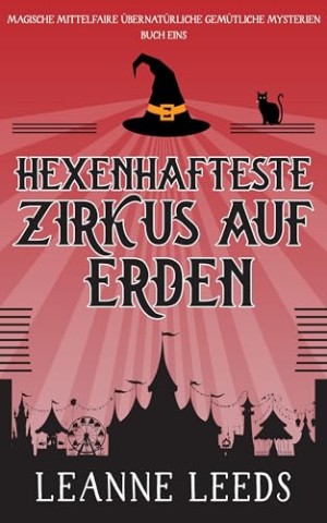 Leanne Leeds - Der hexenhafteste Zirkus auf Erden (Magische Mittelfaire &Uuml;bernat&uuml;rliche Gem&uuml;tliche Mysterien 1)
