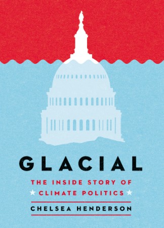 Glacial: The Inside Story of Climate Politics - Chelsea Henderson Fe6bf78d518ce14ba91f619d27d4d4b3