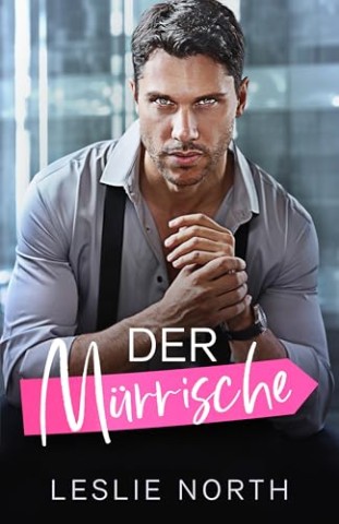 Leslie North - Der M&uuml;rrische: Ein Bosshole-Griesgram Sonnenschein-Milliard&auml;rs-Liebesroman (Bossy Glenhaven Milliard&auml;re 2)