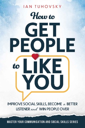 How to Get People to Like You: Improve Social Skills, Become a Better Listener and... 463f2d8f902c8b28debdc324e50c1dca