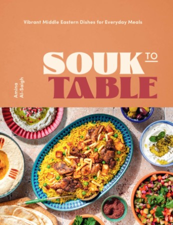 Souk to Table: Vibrant Middle Eastern Dishes for Everyday Meals - Amina Al-Saigh 4bf594a6ab0ad4dfe7dd1d0081fde6d7