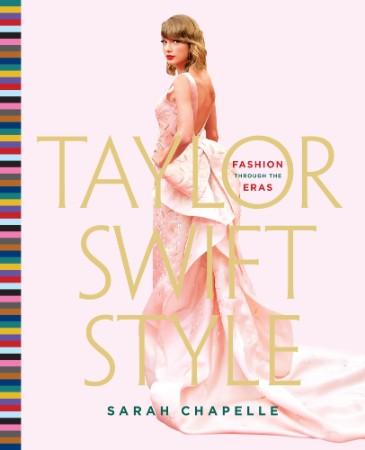 Taylor Swift Style: Fashion Through the Eras - Sarah Chapelle