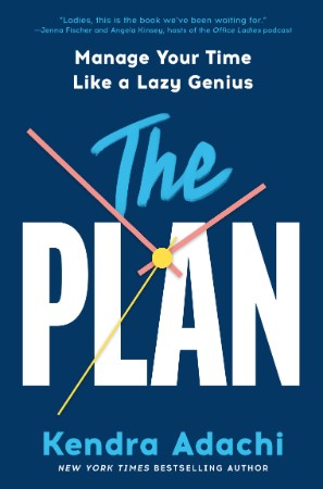 The PLAN: Manage Your Time Like a Lazy Genius - Kendra J. Adachi 4510c171f86c9791cf42254da8b78ef6