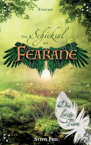 Steffi Frei - Das Schicksal der Fearane: Die letzte Tiare (Neuauflage) (Fearane-Trilogie 1)