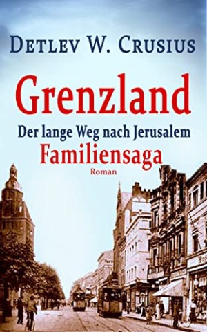 Cover: Detlev W. Crusius - Grenzland: Der lange Weg nach Jerusalem (Familiensaga)