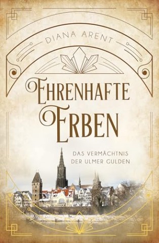 Cover: Diana Arent - Ehrenhafte Erben: Das Verm&auml;chtnis der Ulmer Gulden