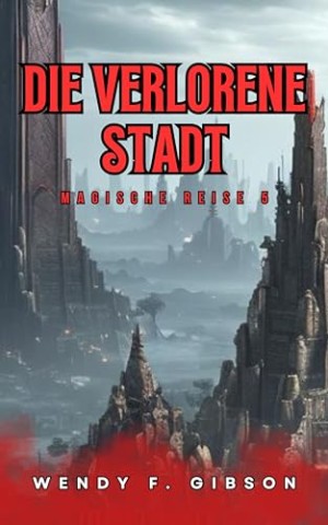 Wendy F. Gibson - Die Verlorene Stadt: Auf der Suche nach einer vergessenen Vergangenheit (Magische Reise 5)