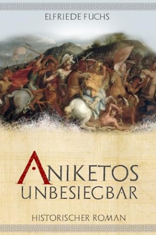 Cover: Elfriede Fuchs - Aniketos &ndash; Unbesiegbar: Historischer Roman um Alexander den Gro&szlig;en (Die Alexander-Chroniken 4)