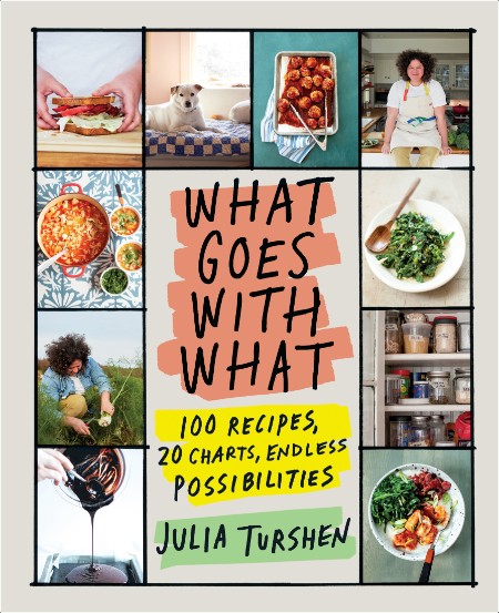 [food] What Goes with What  100 Recipes, 20 Charts, Endless Possibilities by Julia Turshen