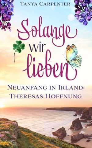 Tanya Carpenter - Solange wir lieben: Neuanfang in Irland: Theresas Hoffnung