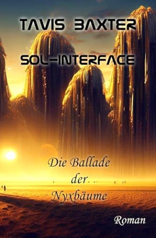 Tavis Baxter - Sol-Interface: Die Ballade der Nyxbäume Tavis Baxter - Sol-Interface: Die Ballade der Nyxbäume
