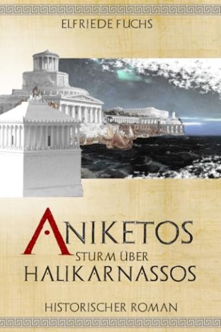 Cover: Elfriede Fuchs - Aniketos &ndash; Sturm &uuml;ber Halikarnassos: Historischer Roman um Alexander den Gro&szlig;en (Die Alexander-Chroniken 6)