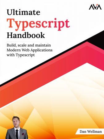 Ultimate Typescript Handbook: Build, scale and maintain Modern Web Applications with Typescript (True/Retail PDF)