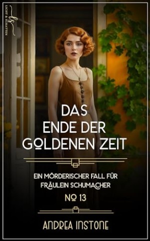 Cover: Andrea Instone - Das Ende der Goldenen Zeit: Fr&uuml;hling 1930