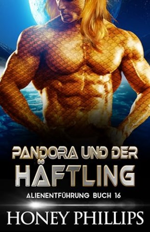 Honey Phillips - Pandora Und Der H&Auml;Ftling: Eine Sci-Fi-Alien-Liebesgeschichte (Alienentf&Uuml;Hrung 16)