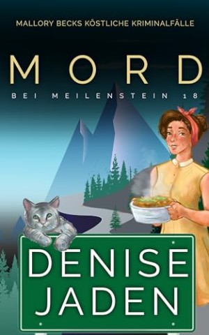 Denise Jaden - Mord bei Meilenstein 18: Mallory Becks k&ouml;stliche Kriminalf&auml;lle