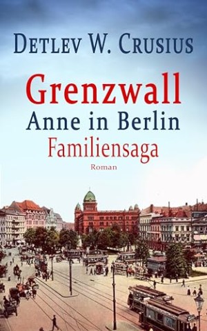 Cover: Detlev W. Crusius - Grenzwall: Anne in Berlin (Familiensaga)