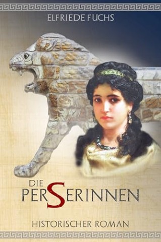Cover: Elfriede Fuchs - Die Perserinnen: Historischer Roman um Alexander den Gro&szlig;en (Die Alexander-Chroniken 2)