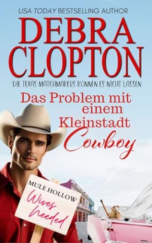 Debra Clopton - Das Problem mit einem Kleinstadt-Cowboy (Die Texas Matchmakers k&ouml;nnen es nicht lassen 1)