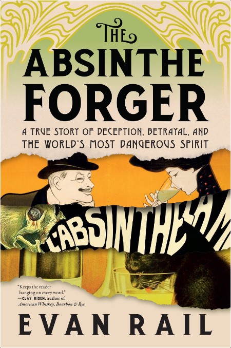 [true crime] The Absinthe Forger  A True Story of Deception, Betrayal, and the World's Most Dange...