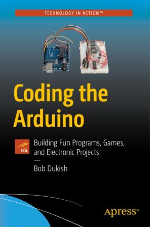 Coding the Arduino: Building Fun Programs, Games, and Electronic Projects