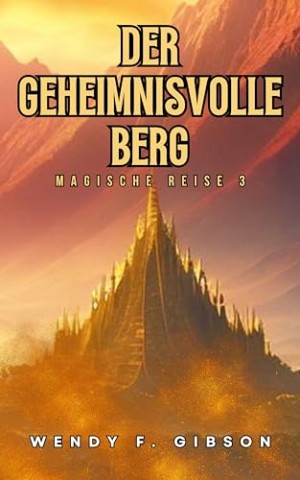 Wendy F. Gibson - Der Geheimnisvolle Berg: Entdecke seine verborgenen Geheimnisse_. (Magische Reise 3)