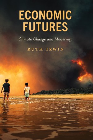 Economic Futures: Climate Change and Modernity - Ruth Irwin 0396ca296b9eae0eb48dde8f99277904