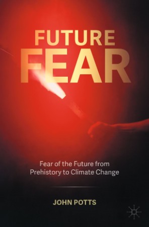 Future Fear: Fear of the Future from Prehistory to Climate Change - John Potts 3e050b57123b80aa649562b342b1cb09