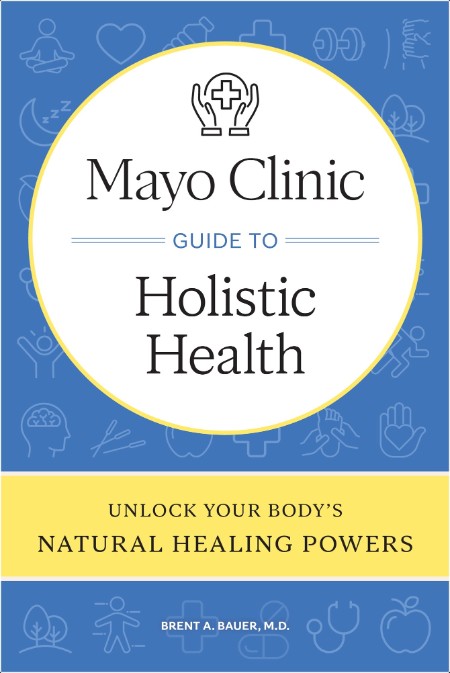 [medical] Mayo Clinic Guide to Holistic Health  Unlock Your Body's Natural Healing Powers by Bren...