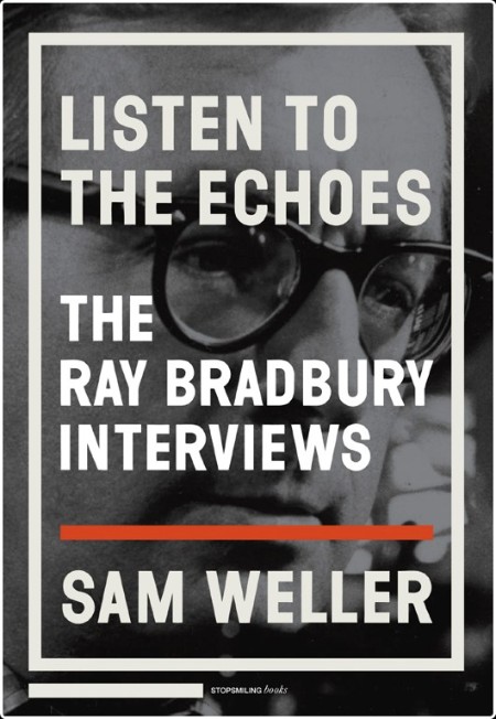 [biographical] Listen to the Echoes  The Ray Bradbury Interviews by Sam Weller